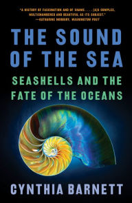 Title: The Sound of the Sea: Seashells and the Fate of the Oceans, Author: Cynthia Barnett