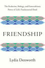 Friendship: The Evolution, Biology, and Extraordinary Power of Life's Fundamental Bond