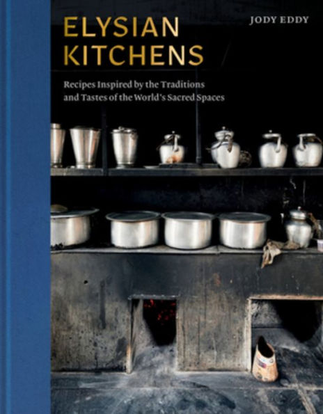 Elysian Kitchens: Recipes Inspired by the Traditions and Tastes of World's Sacred Spaces