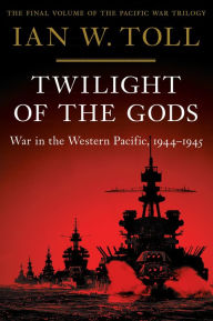 Twilight of the Gods: War in the Western Pacific, 1944-1945 (The Pacific War Trilogy)