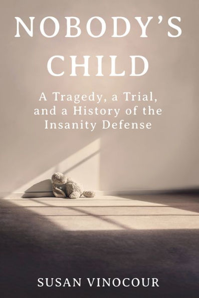 Nobody's Child: A Tragedy, a Trial, and a History of the Insanity Defense