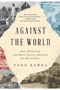 Title: Against the World: Anti-Globalism and Mass Politics Between the World Wars, Author: @@@@@@@@@@@@@@@@@@@@@@@@@@@@@@@@@@@@@@@@@@@@@@@@@@@@@@@@@@@@@@@@@@@@@@@@@@@@@@@@@@@@@@@@@@@@@@@@@@@@