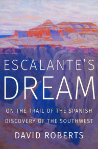 Ebook for pc download Escalante's Dream: On the Trail of the Spanish Discovery of the Southwest 9780393652062 by David Roberts (English literature) RTF PDB
