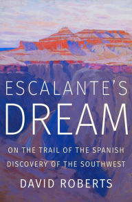 Best free pdf ebooks download Escalante's Dream: On the Trail of the Spanish Discovery of the Southwest