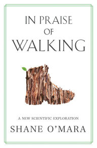 Free books to download on android phone In Praise of Walking: A New Scientific Exploration English version MOBI by Shane O'Mara 9780393867497