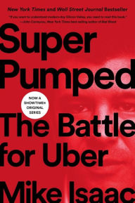 Title: Super Pumped: The Battle for Uber, Author: Mike Isaac