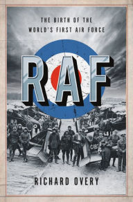 Title: RAF: The Birth of the World's First Air Force, Author: Richard Overy Ph.D.