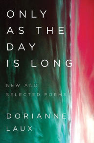 Title: Only As the Day Is Long: New and Selected Poems, Author: Dorianne Laux