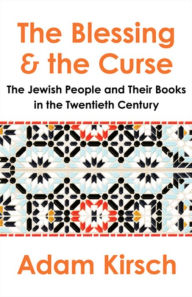 Title: The Blessing and the Curse: The Jewish People and Their Books in the Twentieth Century, Author: Adam Kirsch