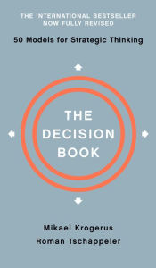 Title: The Decision Book: Fifty Models for Strategic Thinking (Fully Revised Edition), Author: Mikael Krogerus