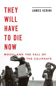 Title: They Will Have to Die Now: Mosul and the Fall of the Caliphate, Author: @@@@@@@@@@@@@@@@@@@@@@@@@@@@@@@@@@@@@@@@@@@@@@@@@@@@@@@@@@@@@@@@@@@@@@@@@@@@@@@@@@@@@@@@@@@@@@@@@@@@