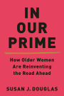 In Our Prime: How Older Women Are Reinventing the Road Ahead