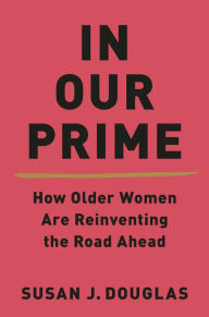 Free downloads yoga books In Our Prime: How Older Women Are Reinventing the Road Ahead FB2 PDF RTF by Susan J. Douglas 9780393652567