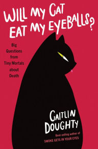 Pdf file books free download Will My Cat Eat My Eyeballs?: Big Questions from Tiny Mortals About Death English version 9780393652710 DJVU MOBI by Caitlin Doughty, Dianné Ruz