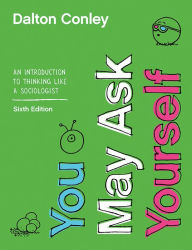Title: You May Ask Yourself: An Introduction to Thinking like a Sociologist / Edition 6, Author: Dalton  Conley