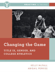 Title: Changing the Game: Title IX, Gender, and College Athletics / Edition 1, Author: Kelly McFall