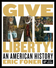 Title: Give Me Liberty!: An American History / Edition 6, Author: Eric Foner