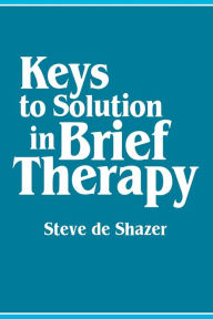 Title: Keys to Solution in Brief Therapy / Edition 1, Author: Steve de Shazer