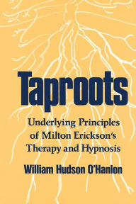 Title: Taproots: Underlying Principles of Milton Erickson's Therapy and Hypnosis, Author: Bill O'Hanlon