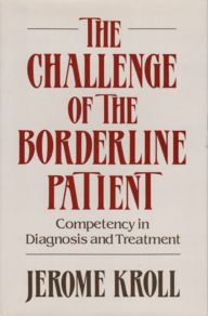 Title: The Challenge of the Borderline Patient: Competency in Diagnosis and Treatment, Author: Jerome Kroll