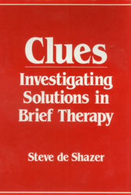 Title: Clues: Investigating Solutions in Brief Therapy / Edition 1, Author: Steve de Shazer