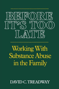Title: Before It's Too Late: Working with Substance Abuse in the Family, Author: David C. Treadway