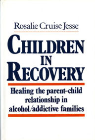 Title: Children in Recovery: Healing the Parent-Child Relationship in Alcohol/Addictive Parents, Author: Rosalie Cruise Jesse