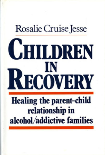 Children in Recovery: Healing the Parent-Child Relationship in Alcohol/Addictive Parents