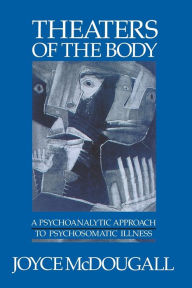 Title: Theaters of the Body: A Psychoanalytic Approach to Psychosomatic Illness, Author: Joyce McDougall