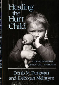 Title: Healing the Hurt Child: A Developmental-Contextual Approach, Author: Denis M. Donovan