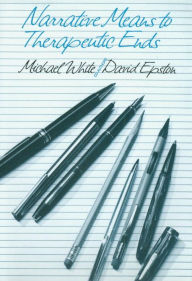 Title: Narrative Means to Therapeutic Ends / Edition 1, Author: Michael White