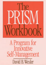 Title: The PRISM Workbook: A Program for Innovative Self-Management, Author: David B. Wexler