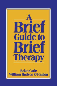 Title: A Brief Guide to Brief Therapy / Edition 1, Author: Brian Cade