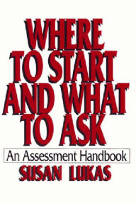 Title: Where to Start and What to Ask: An Assessment Handbook / Edition 1, Author: Susan Lukas