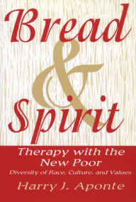 Title: Bread and Spirit; Therapy with the New Poor: Diversity of Race, Culture, and Values / Edition 1, Author: Harry J. Aponte