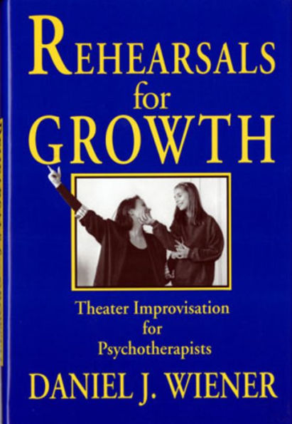 Rehearsals for Growth: Theater Improvisation for Psychotherapists / Edition 1