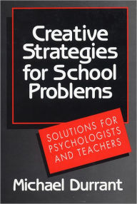 Title: Creative Strategies for School Problems: Solutions for Psychologists and Teachers, Author: Michael Durrant