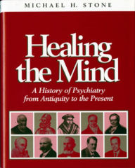 Title: Healing the Mind: A History of Pyschiatry from Antiquity to the Present, Author: Michael H. Stone