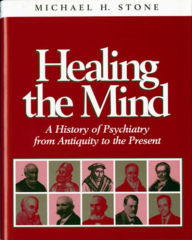 Title: Healing the Mind: A History of Psychiatry from Antiquity to the Present, Author: Michael H. Stone