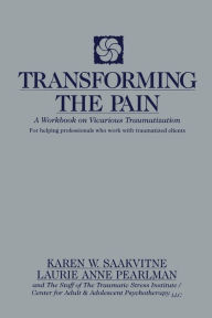 Title: Transforming the Pain: A Workbook on Vicarious Traumatization, Author: Laurie Anne Pearlman