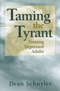 Title: Taming the Tyrant: Treating Depressed Adults, Author: Dean Schuyler