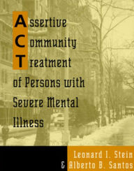Title: Assertive Community Treatment of Persons With Severe Mental Illness / Edition 1, Author: Alberto B. Santos