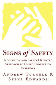 Title: Signs of Safety: A Solution and Safety Oriented Approach to Child Protection Casework / Edition 1, Author: Steve Edwards