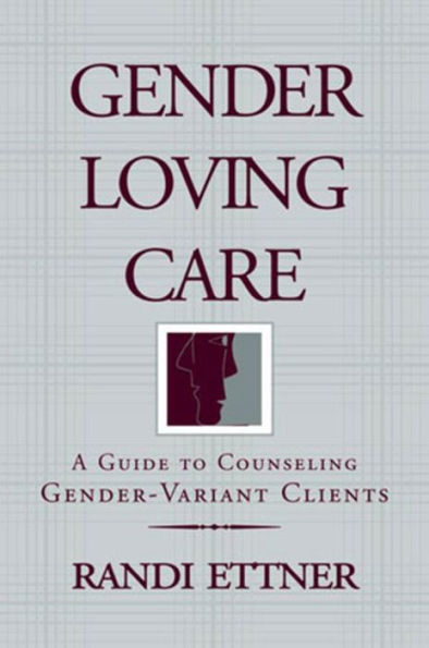 Gender Loving Care: A Guide to Counseling Gender-Variant Clients / Edition 1