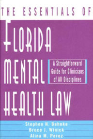 Title: The Essentials of Florida Mental Health Law: A Straightforward Guide for Clinicians of All Disciplines, Author: Stephen H. Behnke