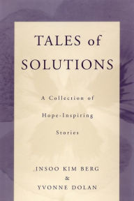 Title: Tales of Solutions: A Collection of Hope-Inspiring Stories, Author: Insoo Kim Berg