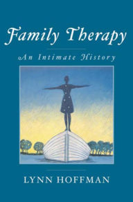 Title: Family Therapy: An Intimate History / Edition 1, Author: Lynn Hoffman