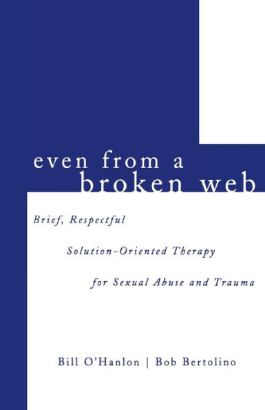 Even from a Broken Web: Brief,Respectful Solution-Oriented Therapy for Sexual Abuse and Trauma / Edition 1