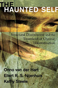 Title: The Haunted Self: Structural Dissociation and the Treatment of Chronic Traumatization, Author: Onno van der Hart Ph.D.