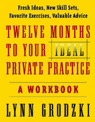 Title: Twelve Months To Your Ideal Private Practice: A Workbook, Author: Lynn Grodzki